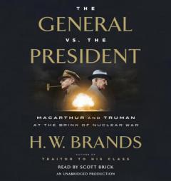 The General vs. the President: MacArthur and Truman at the Brink of Nuclear War by H. W. Brands Paperback Book