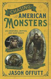 Chasing American Monsters: Over 250 Creatures, Cryptids & Hairy Beasts by Jason Offutt Paperback Book