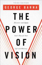 The Power of Vision: Discover and Apply God's Plan for Your Life and Ministry by George Barna Paperback Book