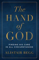 The Hand of God: Finding His Care in All Circumstances by Alistair Begg Paperback Book