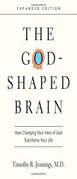 The God-Shaped Brain: How Changing Your View of God Transforms Your Life by Timothy R. Jennings Paperback Book