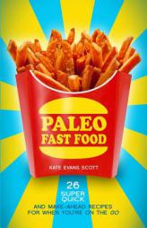Paleo Fast Food: 26 Super Quick And Make-Ahead Recipes For When You're On The Go by Kate Evans Scott Paperback Book