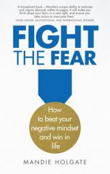 Fight the Fear: How to Beat Your Negative Mindset and Win in Life by Mandie Holgate Paperback Book