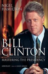 Bill Clinton: Mastering the Presidency by Nigel Hamilton Paperback Book