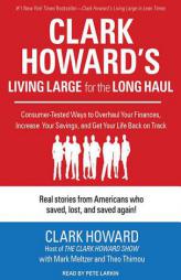 Clark Howard's Living Large for the Long Haul: Consumer-tested Ways to Overhaul Your Finances, Increase Your Savings, and Get Your Life Back on Track by Clark Howard Paperback Book