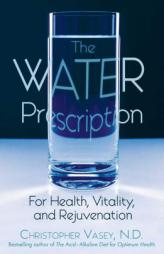 The Water Prescription: For Health, Vitality, and Rejuvenation by Christopher Vasey Paperback Book