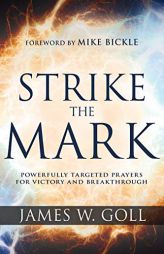 Strike the Mark: Powerfully Targeted Prayers for Victory and Breakthrough by James W. Goll Paperback Book