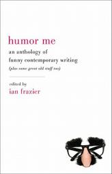 Humor Me: An Anthology of Funny Contemporary Writing (Plus Some Great Old Stuff Too) by Ian Frazier Paperback Book