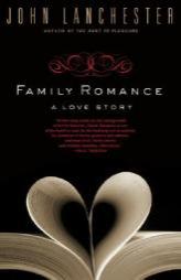 Family Romance: A Love Story by John Lanchester Paperback Book