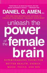 Unleash the Power of the Female Brain: Supercharging Yours for Better Health, Energy, Mood, Focus, and Sex by Daniel G. Amen Paperback Book