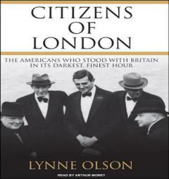 Citizens of London: The Americans Who Stood with Britain in Its Darkest, Finest Hour by Lynne Olson Paperback Book