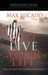 Outlive Your Life Participant's Guide: Discover How You Can Make a Difference by Max Lucado Paperback Book