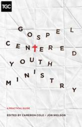 Gospel-Centered Youth Ministry: A Practical Guide by Cameron Cole Paperback Book