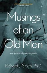 Musings of an Old Man: Some Prose and Poetry to Ponder by Richard J. Smith Paperback Book