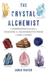 The Crystal Alchemist: A Comprehensive Guide to Unlocking the Transformative Power of Gems and Stones by Karen Frazier Paperback Book
