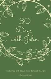 30 Days with John: A Journey with Jesus' Most Beloved Disciple by Leah Lively Paperback Book