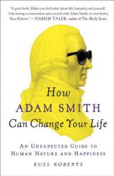 How Adam Smith Can Change Your Life: An Unexpected Guide to Human Nature and Happiness by Russ Roberts Paperback Book