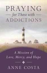 Praying for Those with Addictions: A Mission of Love, Mercy, and Hope by Anne Costa Paperback Book