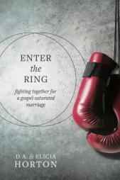 Enter the Ring: Fighting Together for a Gospel-Saturated Marriage by D. A. Horton Paperback Book