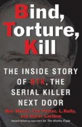 Bind, Torture, Kill: The Inside Story of BTK, the Serial Killer Next Door by Roy Wenzl Paperback Book