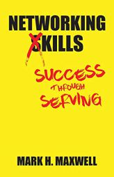 Networking Kills: Success Through Serving by Mark H. Maxwell Paperback Book