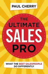 The Ultimate Sales Pro: What the Best Salespeople Do Differently by Paul Cherry Paperback Book