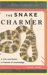 Snake Charmer, The: A Life and Death in Pursuit of Knowledge by Jamie James Paperback Book
