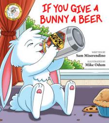 If You Give a Bunny a Beer (Addicted Animals) by Miserendino Paperback Book