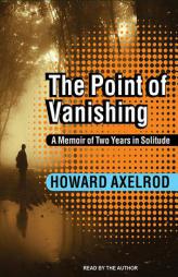 The Point of Vanishing: A Memoir of Two Years in Solitude by Howard Axelrod Paperback Book