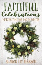Faithful Celebrations: Making Time for God in Winter by Sharon Ely Pearson Paperback Book