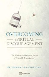 Overcoming Spiritual Discouragement: The Wisdom and Spiritual Power of Venerable Bruno Lanteri by Fr Timothy Gallagher Paperback Book