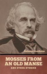 Mosses from an Old Manse, and Other Stories by Nathaniel Hawthorne Paperback Book