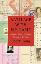 A Village with My Name: A Family History of China's Opening to the World by Scott Tong Paperback Book