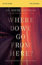 Where Do We Go from Here? Study Guide: How Tomorrow’s Prophecies Foreshadow Today’s Problems by David Jeremiah Paperback Book