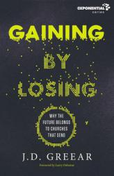 Gaining By Losing: Why the Future Belongs to Churches that Send (Exponential Series) by J. D. Greear Paperback Book