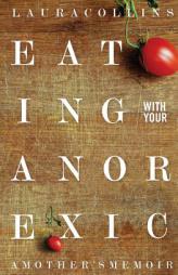 Eating with Your Anorexic: A Mother's Memoir by Laura Collins Paperback Book