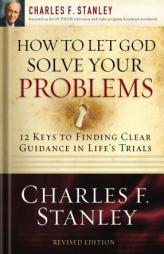 How to Let God Solve Your Problems: 12 Keys for Finding Clear Guidance in Life's Trials by Charles F. Stanley Paperback Book