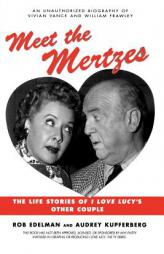 Meet the Mertzes: The Life Stories of I Love Lucy's Other Couple by Rob Edelman Paperback Book