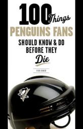 100 Things Penguins Fans Should Know & Do Before They Die by Rick Buker Paperback Book