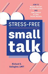 Stress-Free Small Talk: How to Master the Art of Conversation and Take Control of Your Social Anxiety by Richard S. Gallagher Paperback Book