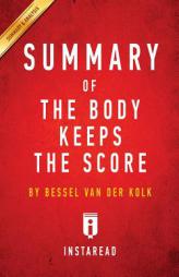 Summary of the Body Keeps the Score: By Bessel Van Der Kolk M.D. Includes Analysis by Instaread Summaries Paperback Book