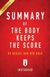 Summary of the Body Keeps the Score: By Bessel Van Der Kolk M.D. Includes Analysis by Instaread Summaries Paperback Book
