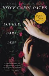 Lovely, Dark, Deep: Stories by Joyce Carol Oates Paperback Book