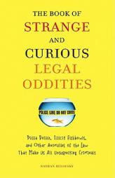 The Book of Strange and Curious Legal Oddities: Pizza Police, Illicit Fishbowls, and Other Anomalies of the Law That Make Us Allunsuspecting Criminals by Nathan Belofsky Paperback Book