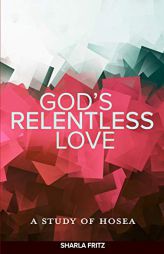 God's Relentless Love: A Study of Hosea by Sharla Fritz Paperback Book