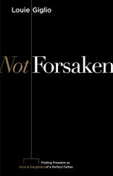 Not Forsaken: Finding Freedom as Sons & Daughters of a Perfect Father by Louie Giglio Paperback Book