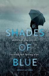 Shades of Blue: Writers on Depression, Suicide, and Feeling Blue by Amy Ferris Paperback Book
