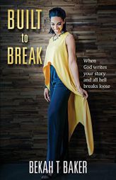Built to Break: When God Writes Your Story and All Hell Breaks Loose by Bekah T. Baker Paperback Book