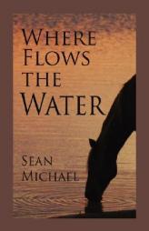 Where Flows the Water by Sean Michael Paperback Book