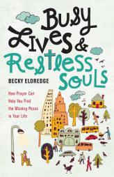 Busy Lives and Restless Souls: How Prayer Can Help You Find the Missing Peace in Your Life by Becky Eldredge Paperback Book